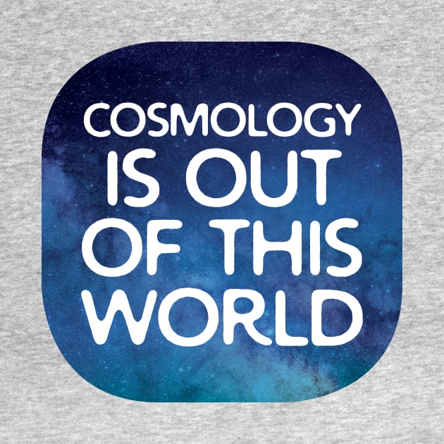 Cosmology Is Out Of This World by oddmatter